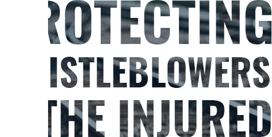 Protecting Whistleblowers & The Injured